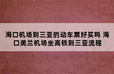 海口机场到三亚的动车票好买吗 海口美兰机场坐高铁到三亚流程